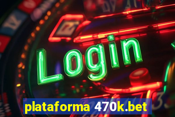 plataforma 470k.bet